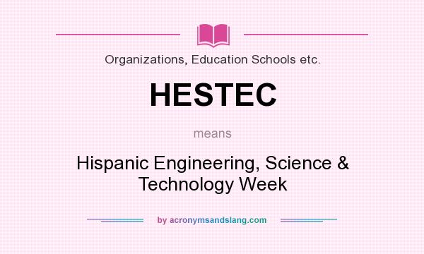 What does HESTEC mean? It stands for Hispanic Engineering, Science & Technology Week
