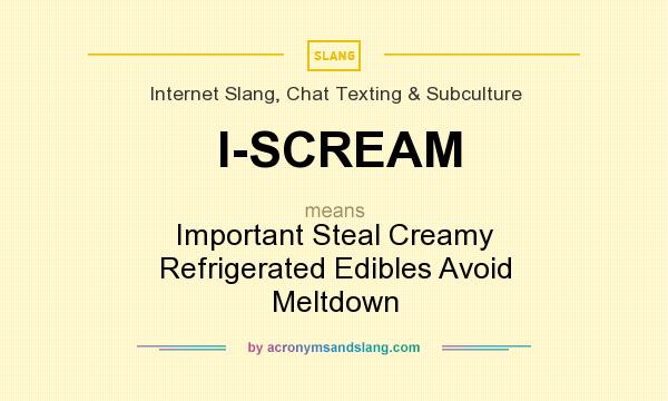 What does I-SCREAM mean? It stands for Important Steal Creamy Refrigerated Edibles Avoid Meltdown