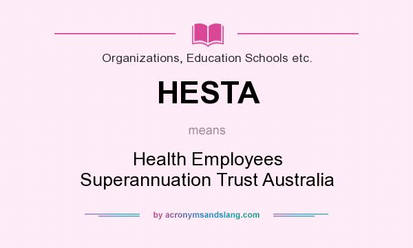 What does HESTA mean? It stands for Health Employees Superannuation Trust Australia