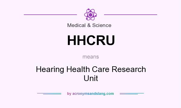 What does HHCRU mean? It stands for Hearing Health Care Research Unit