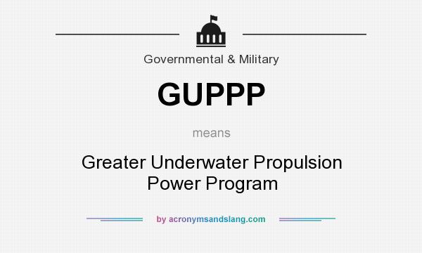 What does GUPPP mean? It stands for Greater Underwater Propulsion Power Program