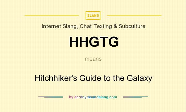 What does HHGTG mean? It stands for Hitchhiker`s Guide to the Galaxy