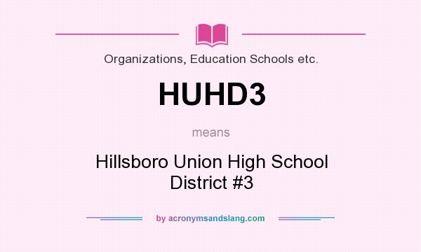 What does HUHD3 mean? It stands for Hillsboro Union High School District #3