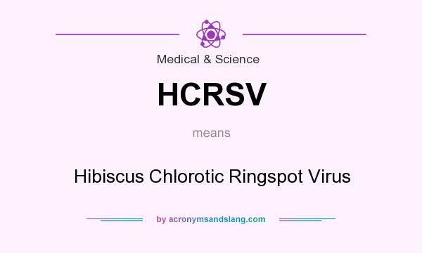 What does HCRSV mean? It stands for Hibiscus Chlorotic Ringspot Virus