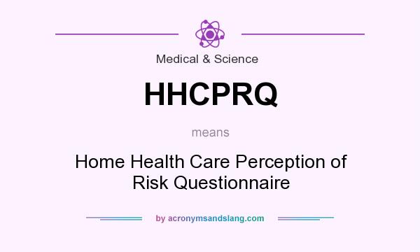 What does HHCPRQ mean? It stands for Home Health Care Perception of Risk Questionnaire
