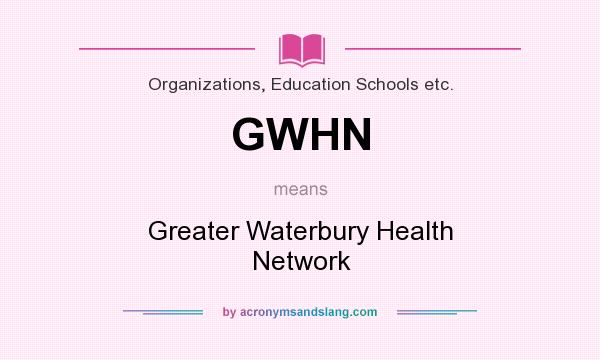 What does GWHN mean? It stands for Greater Waterbury Health Network