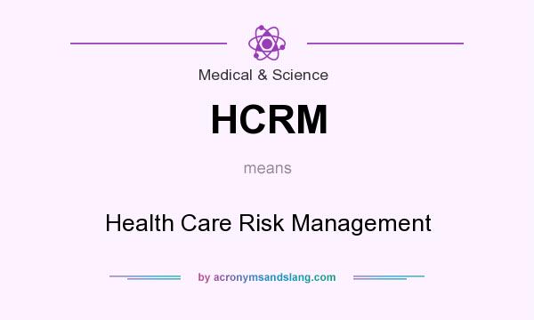 What does HCRM mean? It stands for Health Care Risk Management