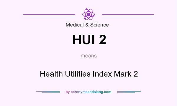 What does HUI 2 mean? It stands for Health Utilities Index Mark 2