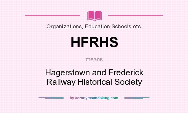 What does HFRHS mean? It stands for Hagerstown and Frederick Railway Historical Society