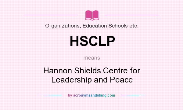 What does HSCLP mean? It stands for Hannon Shields Centre for Leadership and Peace
