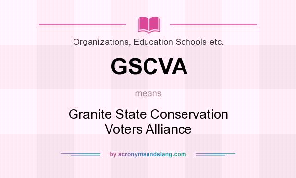 What does GSCVA mean? It stands for Granite State Conservation Voters Alliance