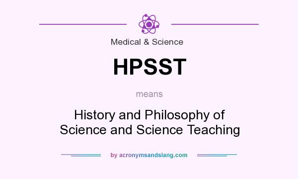What does HPSST mean? It stands for History and Philosophy of Science and Science Teaching