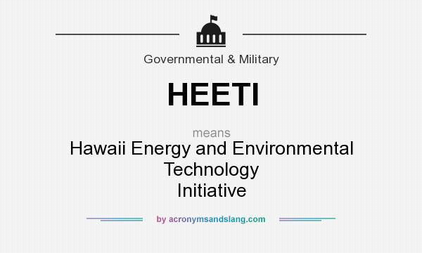 What does HEETI mean? It stands for Hawaii Energy and Environmental Technology Initiative