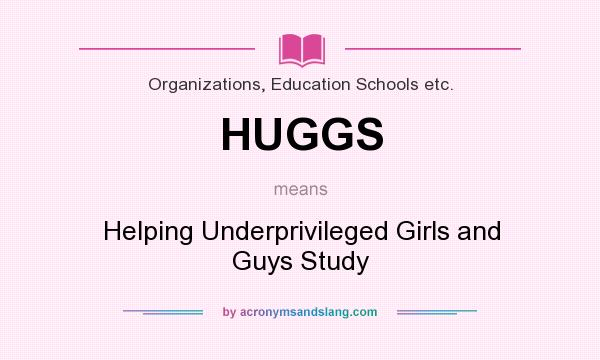What does HUGGS mean? It stands for Helping Underprivileged Girls and Guys Study
