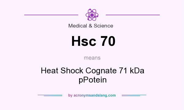 What does Hsc 70 mean? It stands for Heat Shock Cognate 71 kDa pPotein