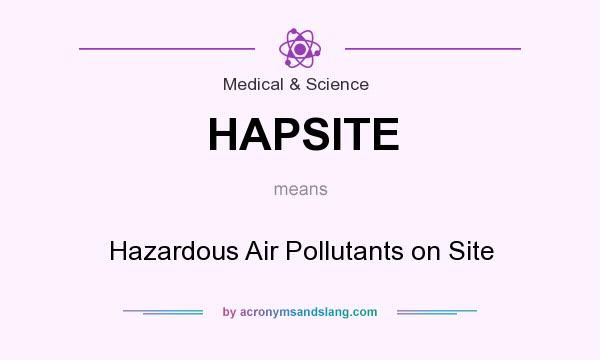 What does HAPSITE mean? It stands for Hazardous Air Pollutants on Site