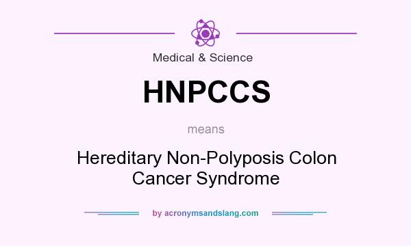 What does HNPCCS mean? It stands for Hereditary Non-Polyposis Colon Cancer Syndrome