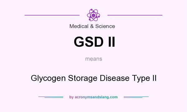 What does GSD II mean? It stands for Glycogen Storage Disease Type II