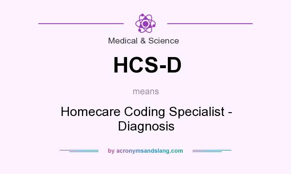 What does HCS-D mean? It stands for Homecare Coding Specialist - Diagnosis