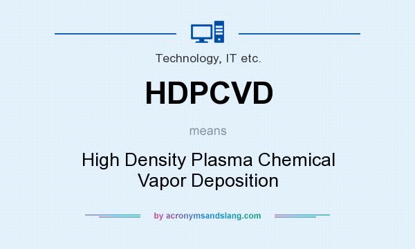 What does HDPCVD mean? It stands for High Density Plasma Chemical Vapor Deposition