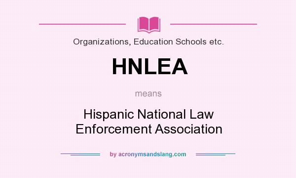 What does HNLEA mean? It stands for Hispanic National Law Enforcement Association