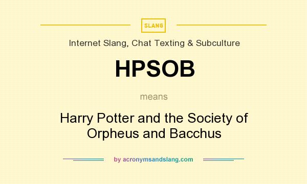 What does HPSOB mean? It stands for Harry Potter and the Society of Orpheus and Bacchus
