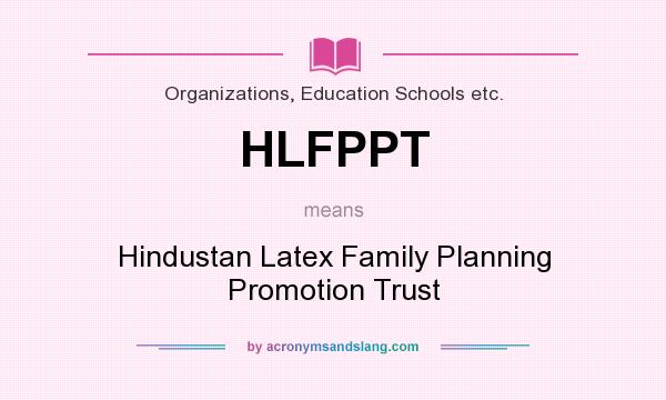 What does HLFPPT mean? It stands for Hindustan Latex Family Planning Promotion Trust
