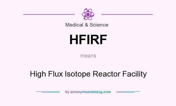 What does HFIRF mean? It stands for High Flux Isotope Reactor Facility