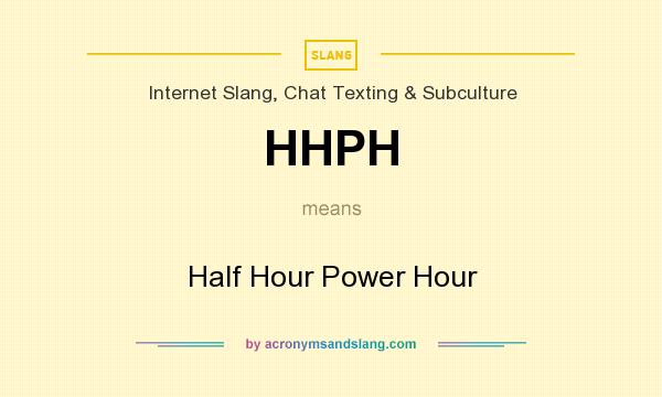 What does HHPH mean? It stands for Half Hour Power Hour