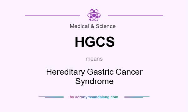 What does HGCS mean? It stands for Hereditary Gastric Cancer Syndrome