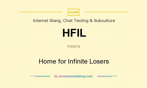 What does HFIL mean? It stands for Home for Infinite Losers