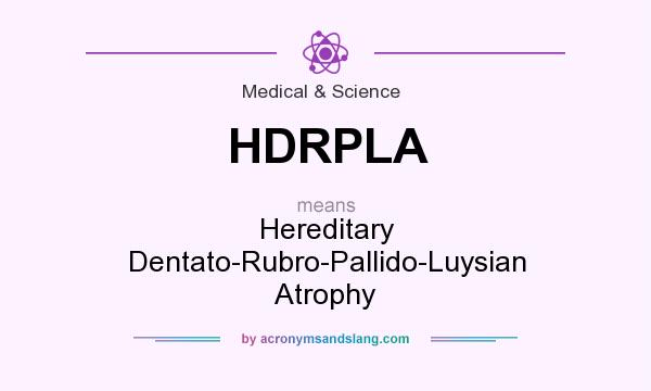 What does HDRPLA mean? It stands for Hereditary Dentato-Rubro-Pallido-Luysian Atrophy