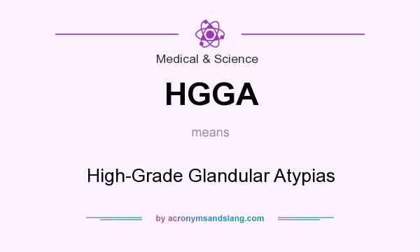 What does HGGA mean? It stands for High-Grade Glandular Atypias