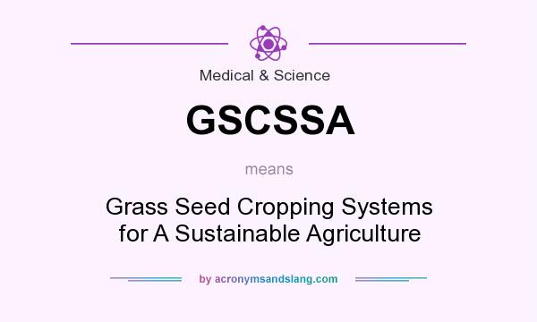 What does GSCSSA mean? It stands for Grass Seed Cropping Systems for A Sustainable Agriculture