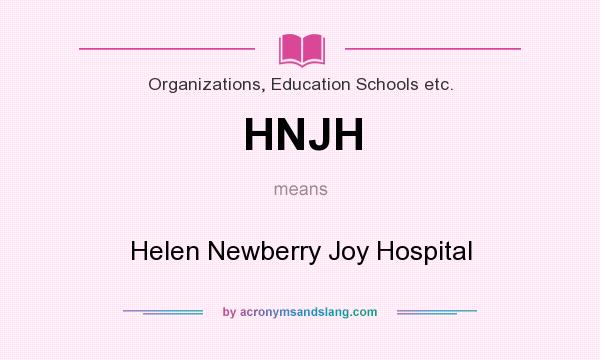 What does HNJH mean? It stands for Helen Newberry Joy Hospital