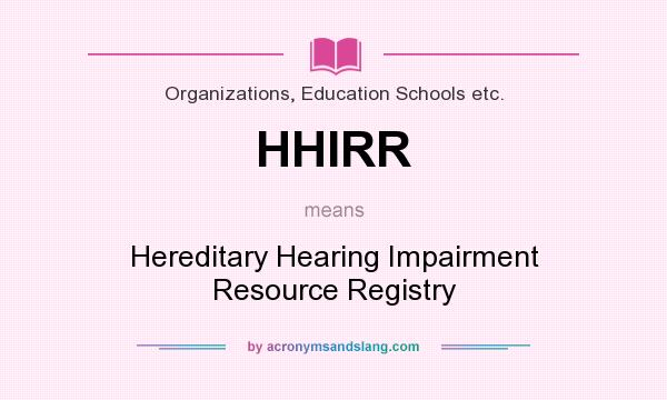 What does HHIRR mean? It stands for Hereditary Hearing Impairment Resource Registry