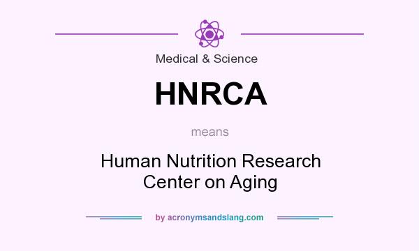 What does HNRCA mean? It stands for Human Nutrition Research Center on Aging