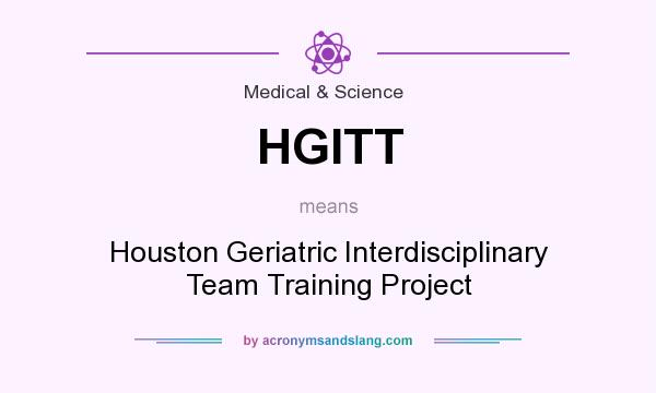 What does HGITT mean? It stands for Houston Geriatric Interdisciplinary Team Training Project