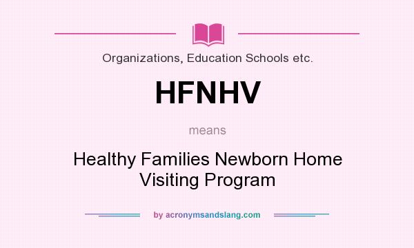 What does HFNHV mean? It stands for Healthy Families Newborn Home Visiting Program