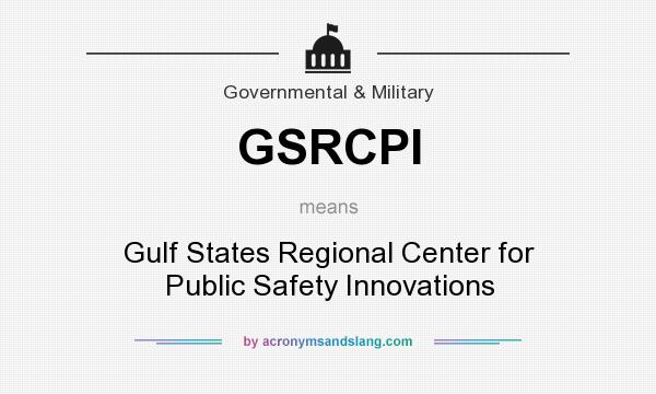 What does GSRCPI mean? It stands for Gulf States Regional Center for Public Safety Innovations