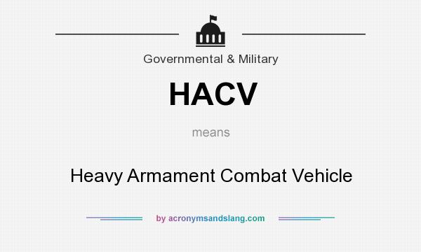 What does HACV mean? It stands for Heavy Armament Combat Vehicle