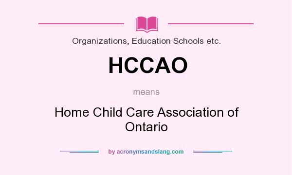 What does HCCAO mean? It stands for Home Child Care Association of Ontario