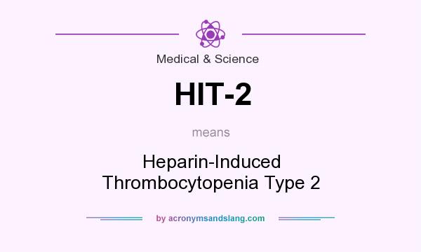 What does HIT-2 mean? It stands for Heparin-Induced Thrombocytopenia Type 2