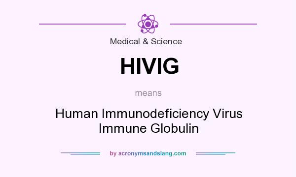 What does HIVIG mean? It stands for Human Immunodeficiency Virus Immune Globulin