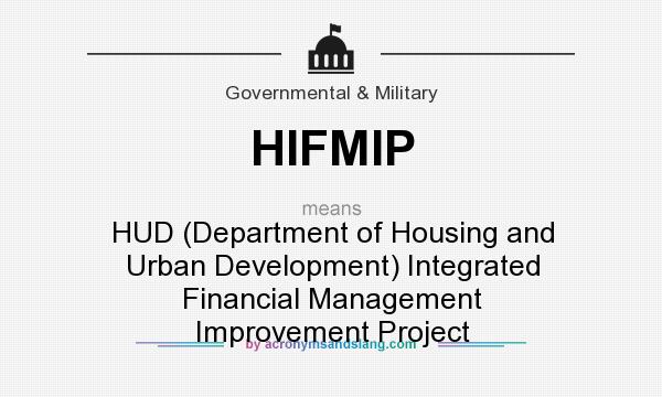 What does HIFMIP mean? It stands for HUD (Department of Housing and Urban Development) Integrated Financial Management Improvement Project