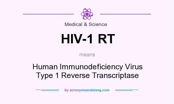 What does HIV-1 RT mean? It stands for Human Immunodeficiency Virus Type 1 Reverse Transcriptase