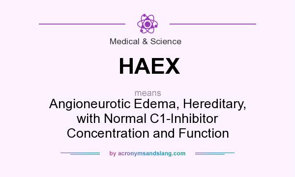 What does HAEX mean? It stands for Angioneurotic Edema, Hereditary, with Normal C1-Inhibitor Concentration and Function