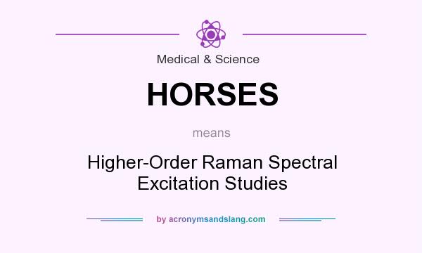 What does HORSES mean? It stands for Higher-Order Raman Spectral Excitation Studies
