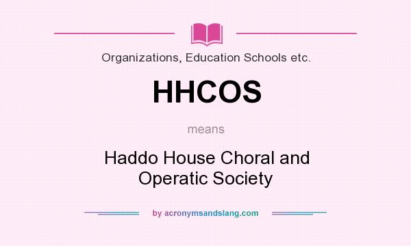 What does HHCOS mean? It stands for Haddo House Choral and Operatic Society