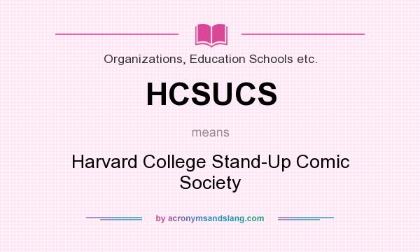 What does HCSUCS mean? It stands for Harvard College Stand-Up Comic Society